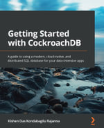Getting Started with CockroachDB : A guide to using a modern, cloud-native, and distributed SQL database for your data-intensive apps - Kishen Das Kondabagilu Rajanna