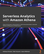 Serverless Analytics with Amazon Athena : Query structured, unstructured, or semi-structured data in seconds without setting up any infrastructure - Anthony Virtuoso