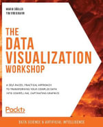 The Data Visualization Workshop : A self-paced, practical approach to transforming your complex data into compelling, captivating graphics - Mario DÃ¶bler
