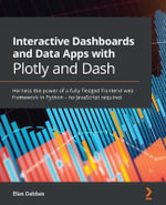 Interactive Dashboards and Data Apps with Plotly and Dash : Harness the power of a fully fledged frontend web framework in Python - no JavaScript required - Elias Dabbas