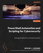 PowerShell Automation and Scripting for Cybersecurity : Hacking and defense for red and blue teamers - Miriam C. Wiesner