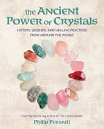 The Ancient Power of Crystals : History, Legends, and Healing Practices from Around the World - Philip Permutt