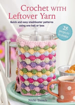 Crochet With Leftover Yarn : Quick and Easy Stashbuster Patterns for Decorations, Homeware, and Accessories - Nicki Trench