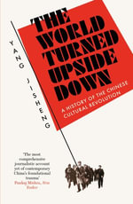 The World Turned Upside Down : A History of the Chinese Cultural Revolution - Yang Jisheng