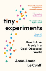 Tiny Experiments : How to Live Freely in a Goal-Obsessed World - Anne-Laure Le Cunff