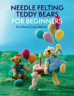 Needle Felting Teddy Bears for Beginners - Judy Balchin