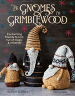 The Gnomes of Grimblewood : Enchanting Friends to Knit, Full of Magic and Mischief - Sarah Schira
