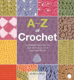 A-Z of Crochet (US edition) : A Complete Manual for the Beginner Through to the Advanced Stitcher - Inspirations Studios