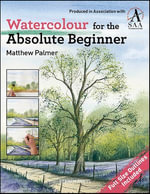 Watercolour for the Absolute Beginner : The Society for All Artists - Matthew Palmer