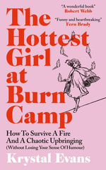 The Hottest Girl at Burn Camp : How to Survive a Fire and A Chaotic Upbringing (Without Losing Your Sense of Humour) - Krystal Evans
