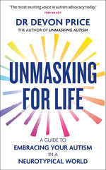 Unmasking for Life : A Guide to Embracing your Autism in a Neurotypical World - Devon Price