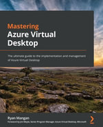 Mastering Azure Virtual Desktop : The ultimate guide to the implementation and management of Azure Virtual Desktop - Ryan Mangan