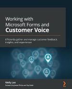 Working with Microsoft Forms and Customer Voice : Efficiently gather and manage customer feedback, insights, and experiences - Welly Lee