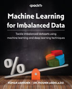 Machine Learning for Imbalanced Data : Tackle imbalanced datasets using machine learning and deep learning techniques - Kumar Abhishek