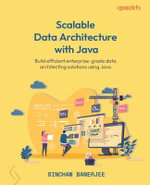 Scalable Data Architecture with Java : Build efficient enterprise-grade data architecting solutions using Java - Sinchan Banerjee
