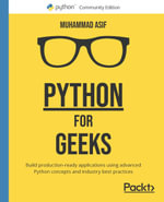 Python for Geeks : Build production-ready applications using advanced Python concepts and industry best practices - Muhammad Asif
