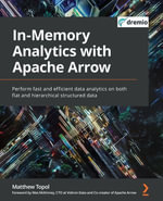 In-Memory Analytics with Apache Arrow : Perform fast and efficient data analytics on both flat and hierarchical structured data - Matthew Topol