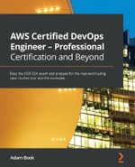 AWS Certified DevOps Engineer - Professional Certification and Beyond : Pass the DOP-C01 exam and prepare for the real world using case studies and real-life examples - Adam Book
