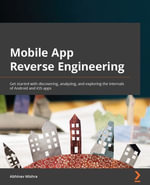 Mobile App Reverse Engineering : Get started with discovering, analyzing, and exploring the internals of Android and iOS apps - Abhinav Mishra