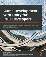 Game Development with Unity for .NET Developers : The ultimate guide to creating games with Unity and Microsoft Game Stack - Ed Price Jiadong Chen