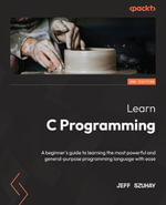 Learn C Programming : A beginner's guide to learning the most powerful and general-purpose programming language with ease, 2nd Edition - Jeff Szuhay