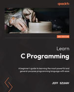 Learn C Programming : A beginner's guide to learning the most powerful and general-purpose programming language with ease - Jeff Szuhay