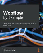 Webflow by Example : Design, build, and publish modern websites without writing code - Ali Rushdan Tariq