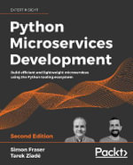 Python Microservices Development - Second Edition : Build efficient and lightweight microservices using the Python tooling ecosystem - Simon Fraser