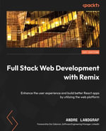 Full Stack Web Development with Remix : Enhance the user experience and build better React apps by utilizing the web platform - Andre Landgraf