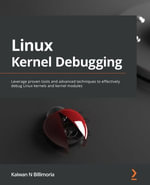 Linux Kernel Debugging : Leverage proven tools and advanced techniques to effectively debug Linux kernels and kernel modules - Kaiwan N. Billimoria