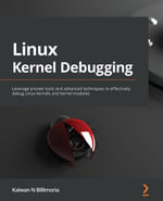 Linux Kernel Debugging : Leverage proven tools and advanced techniques to effectively debug Linux kernels and kernel modules - Kaiwan N. Billimoria