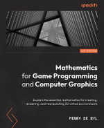 Mathematics for Game Programming and Computer Graphics : Explore the essential mathematics for creating, rendering, and manipulating 3D virtual environments - Penny de Byl
