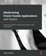 Modernizing Oracle Tuxedo Applications with Python : A practical guide to using Oracle Tuxedo in the 21st century - Aivars Kalvans