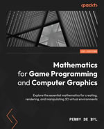 Mathematics for Game Programming and Computer Graphics : Explore the essential mathematics for creating, rendering, and manipulating 3D virtual environments - Penny de Byl