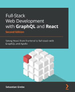 Full-Stack Web Development with GraphQL and React - Second Edition : Taking React from frontend to full-stack with GraphQL and Apollo - Sebastian Grebe
