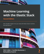 Machine Learning with the Elastic Stack : Gain valuable insights from your data with Elastic Stack's machine learning features - Rich Collier