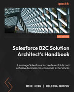 Salesforce B2C Solution Architect's Handbook : Leverage Salesforce to create scalable and cohesive business-to-consumer experiences - Mike King