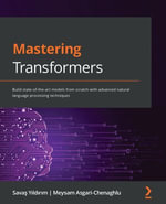 Mastering Transformers : Build state-of-the-art models from scratch with advanced natural language processing techniques - Sava? Y?ld?r?m