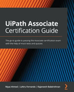 UiPath Associate Certification Guide : The go-to guide to passing the Associate certification exam with the help of mock tests and quizzes - Niyaz Ahmed