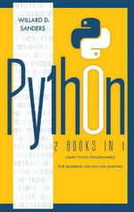 Python : 2 books in 1: learn python programming for beginners and machine learning - Willard D Sanders