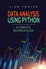 Data Analysis Using Python : A Complete Beginner Guide - Liam Foster