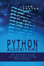 Python Algorithms : The Ultimate Guide to Learn How to Code With Python - Liam Foster