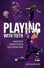 Playing With Teeth : How Scotland's Cricketers Broke the Cycle of Glorious Failure - Jake Perry