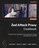 Zed Attack Proxy Cookbook : Hacking tactics, techniques, and procedures for testing web applications and APIs - Ryan Soper
