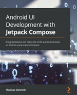 Android UI Development with Jetpack Compose : Bring declarative and native UIs to life quickly and easily on Android using Jetpack Compose - Thomas Künneth
