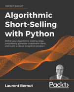 Algorithmic Short Selling with Python : Refine your algorithmic trading edge, consistently generate investment ideas, and build a robust long/short product - Michael Covel Laurent Bernut