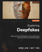 Exploring Deepfakes : Deploy powerful AI techniques for face replacement and more with this comprehensive guide - Bryan Lyon