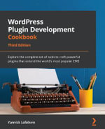 WordPress Plugin Development Cookbook - Third Edition : Explore the complete set of tools to craft powerful plugins that extend the world's most popular CMS - Yannick Lefebvre