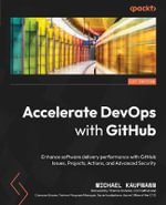 Accelerate DevOps with GitHub : Enhance software delivery performance with GitHub Issues, Projects, Actions, and Advanced Security - Michael Kaufmann