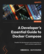 A Developer's Essential Guide to Docker Compose : Simplify the development and orchestration of multi-container applications - Emmanouil Gkatziouras